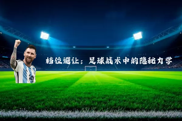 档位避让：足球战术中的隐秘力学