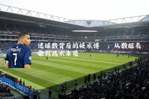 进球数背后的技术博弈：从数据表象到战术本质