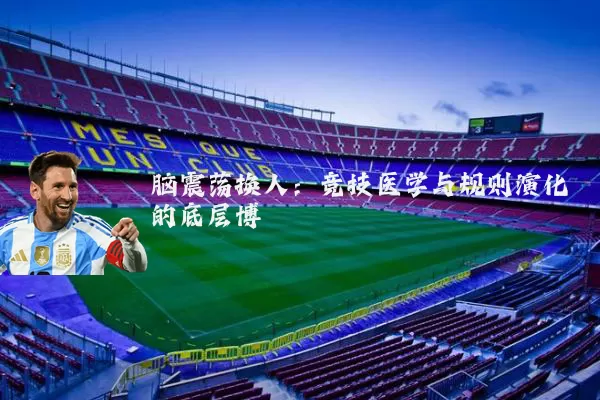 脑震荡换人：竞技医学与规则演化的底层博弈